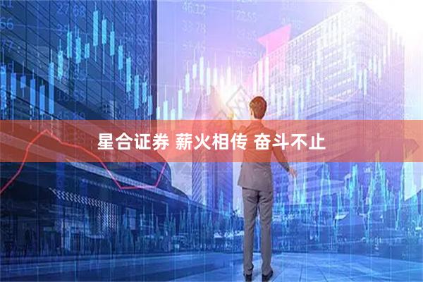 星合证券 薪火相传 奋斗不止