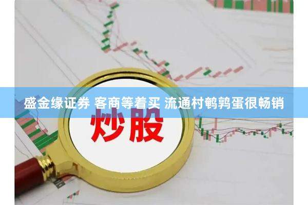 盛金缘证券 客商等着买 流通村鹌鹑蛋很畅销